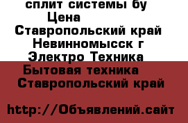 сплит системы бу › Цена ­ 15 000 - Ставропольский край, Невинномысск г. Электро-Техника » Бытовая техника   . Ставропольский край